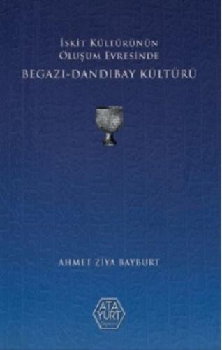 İskit Kültürünün Oluşum Evresinde Begazı - Dandıbay Kültürü