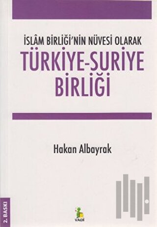 İslam Birliği’nin Nüvesi Olarak Türkiye - Suriye Birliği | Kitap Ambar