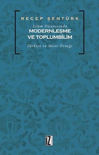 İslam Dünyasında Modernleşme ve Toplumbilim: Türkiye ve Mısır Örneği |