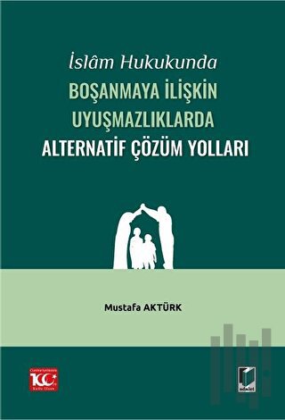 İslam Hukukunda Boşanmaya İlişkin Uyuşmazlıklarda Alternatif Çözüm Yolları