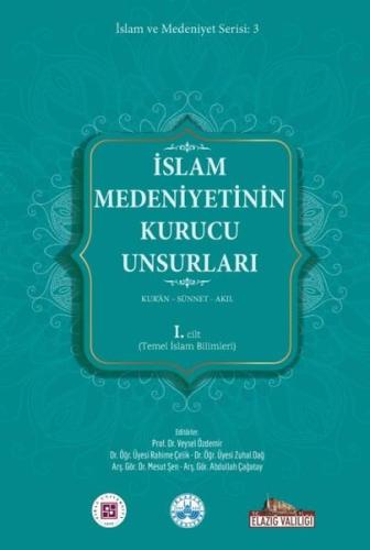 İslam Medeniyetinin Kurucu Unsurları 1. Cilt - Kur'an - Sünnet - Akıl - Temel İslam Bilimleri