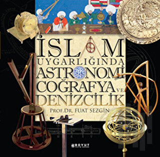 İslam Uygarlığında Astronomi Coğrafya ve Denizcilik (Ciltli) | Kitap A