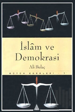 İslam ve Demokrasi Bütün Eserleri 7 -Teokrasi ve Totaliterizm-