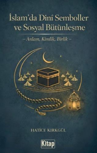 İslam'da Dini Semboller ve Sosyal Bütünleşme - Anlam Kimlik Birlik | K