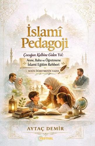 İslami Pedagoji - Çocuğun Kalbine Giden Yol: Anne, Baba ve Öğretmene İ