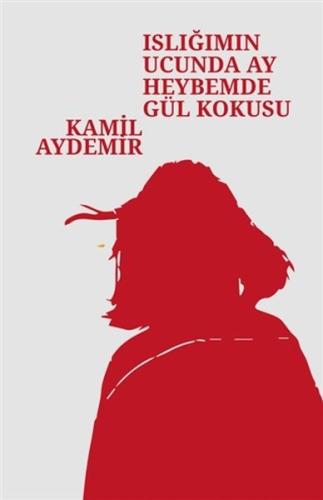Islığımın Ucunda Ay Heybemde Gül Kokusu | Kitap Ambarı