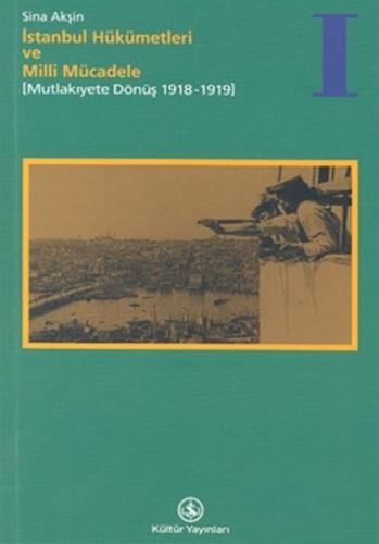 Mutlakiyete Dönüş 1918 - 1919 İstanbul Hükümetleri ve Milli Mücadele 1