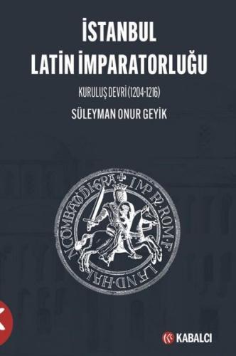 İstanbul Latin İmparatorluğu - Kuruluş Devri 1204 - 1216 | Kitap Ambar
