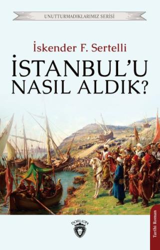 İstanbulu Nasıl Aldık? Unutturmadıklarımız Serisi