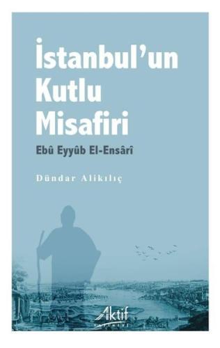 İstanbul’un Kutlu Misafiri Ebu Eyyüb El-Ensari | Kitap Ambarı