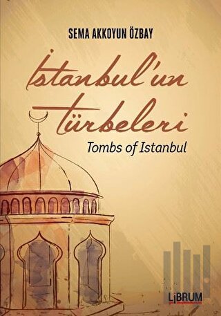 İstanbul'un Türbeleri - Tombs Of İstanbul | Kitap Ambarı