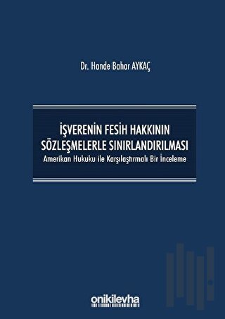 İşverenin Fesih Hakkının Sözleşmelerle Sınırlandırılması (Ciltli)