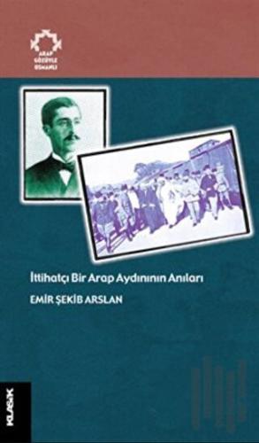 İttihatçı Bir Arap Aydınının Anıları Arapların Gözüyle Osmanlı | Kitap