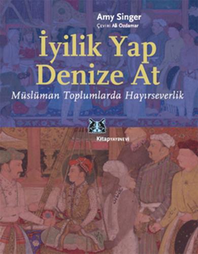 İyilik Yap Denize At Müslüman Toplumlarda Hayırseverlik | Kitap Ambarı