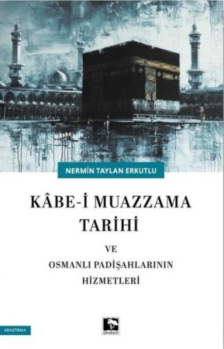 Kabe-i Muazzama Tarihi ve Osmanlı Padişahlarının Hizmetleri