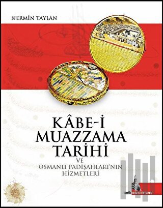 Kabe-i Muazzama Tarihi ve Osmanlı Padişahları'nın Hizmetleri | Kitap A