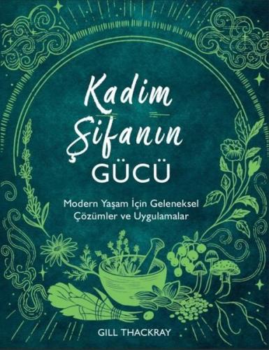 Kadim Şifanın Gücü - Modern Yaşam İçin Geleneksel Çözümler ve Uygulamalar