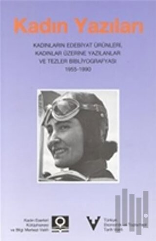 Kadın Yazıları: Kadınların Edebiyat Ürünleri, Kadınlar Üzerine Yazılanlar ve Tezler Bibliyografyası 1955-1990
