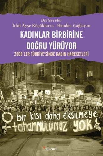 Kadınlar Birbirine Doğru Yürüyor - 2000'ler Türkiyesinde Kadın Hareket