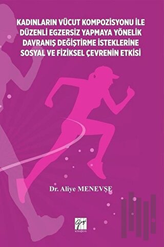 Kadınların Vücut Kompozisyonu ile Düzenli Egzersiz Yapmaya Yönelik Davranış Değiştirme İsteklerine Sosyal ve Fiziksel Çevrenin Etkisi