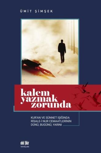 Kalem Yazmak Zorunda - Kur'an ve Sünnet Işığında Risale-i Nur Cemaatlerinin Dünü Bugünü Yarını