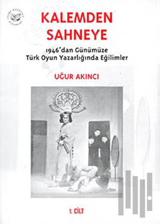 Kalemden Sahneye  1946’dan Günümüze Türk Oyun Yazarlığında Eğilimler 1. Cilt