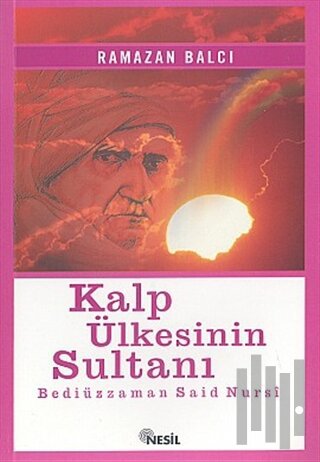 Kalp Ülkesinin Sultanı Bediüzzaman Said Nursi