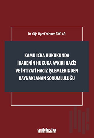 Kamu İcra Hukukunda İdarenin Hukuka Aykırı Haciz ve İhtiyati Haciz İşlemlerinden Kaynaklanan Sorumluluğu
