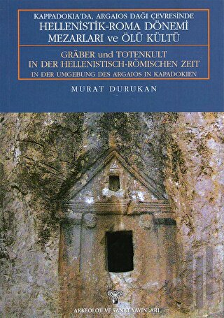 Kappadokia'da, Argaios Dağı Çevresinde Hellenistik-Roma Dönemi Mezarları ve Ölü Kültü / Graber und Totenkult In Der Hellenistich-Römischen Zeit In der Umgebung Des Argaios In Kappadokien