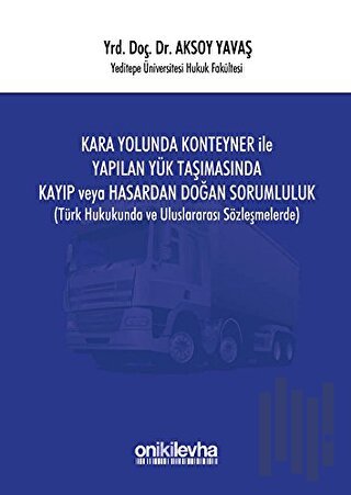Kara Yolunda Konteyner ile Yapılan Yük Taşımasında Kayıp veya Hasardan Doğan Sorumluluk (Ciltli)