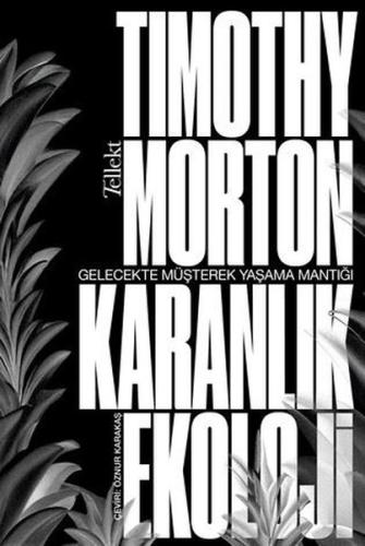 Karanlık Ekoloji - Gelecekte Müşterek Yaşama Mantığı