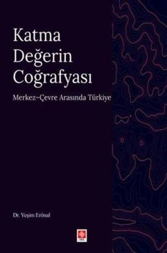 Katma Değerin Coğrafyası - Merkez Çevre Arasında Türkiye | Kitap Ambar