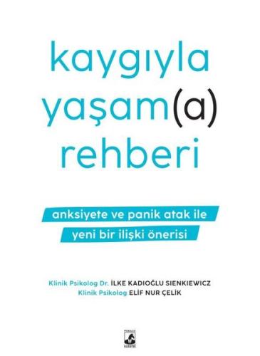 Kaygıyla Yaşama Rehberi - Anksiyete ve Panik Atak İle Yeni Bir İlişki 
