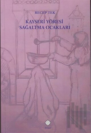 Kayseri Yöresi Sağaltma Ocakları | Kitap Ambarı