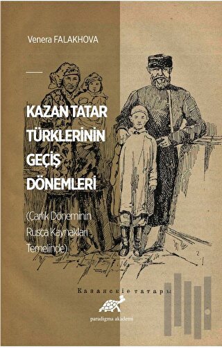 Kazan Tatar Türklerinin Geçiş Dönemleri (Çarlık Döneminin Rusça Kaynakları Temelinde) (Ciltli)