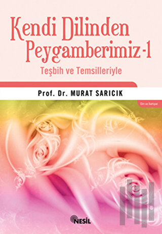 Kendi Dilinden Peygamberimiz -1 Teşbih ve Temsilleriyle