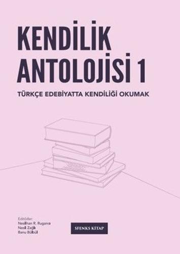 Kendilik Antolojisi 1 - Türkçe Edebiyatta Kendiliği Okumak