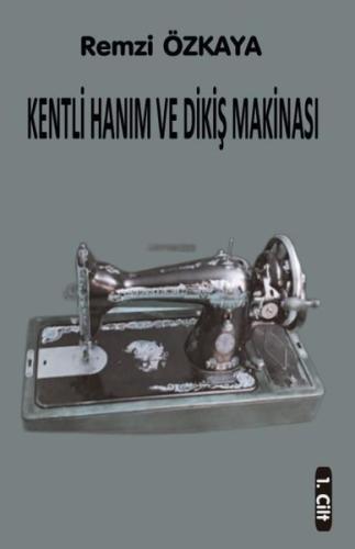 Kentli Hanım ve Dikiş Makinesi - 1.Cilt | Kitap Ambarı