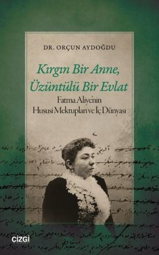 Kırgın Bir Anne Üzüntülü Bir Evlat - Fatma Aliye'nin Hususi Mektupları