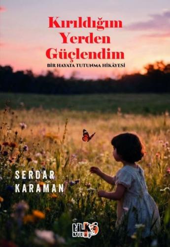 Kırıldığım Yerden Güçlendim - Bir Hayata Tutunma Hikayesi