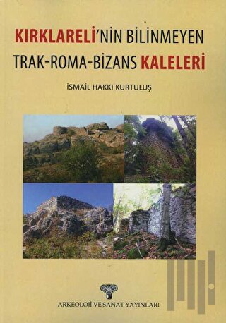 Kırklareli'nin Bilinmeyen Trak - Roma - Bizans Kaleleri | Kitap Ambarı
