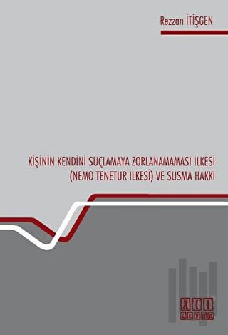 Kişinin Kendini Suçlamaya Zorlanamaması İlkesi (Nemo Tenetur İlkesi) ve Susma Hakkı