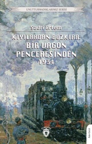 Kıyılardan Bozkıra: Bir Vagon Penceresinden 1934 - Unutturmadıklarımız