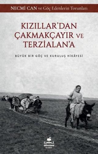 Kızıllar'dan Çakmakçayır ve Terzialan'a - Büyük Bir Göç ve Kuruluş Hikayesi-Necmi Can ve Göç Edenler