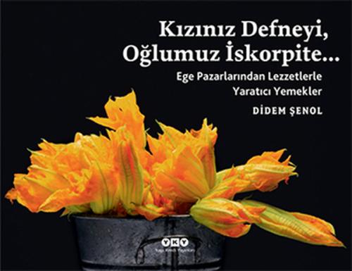 Kızınız Defneyi, Oğlumuz İskorpite...   Ege Pazarlarından Lezzetlerle Yaratıcı Yemekler