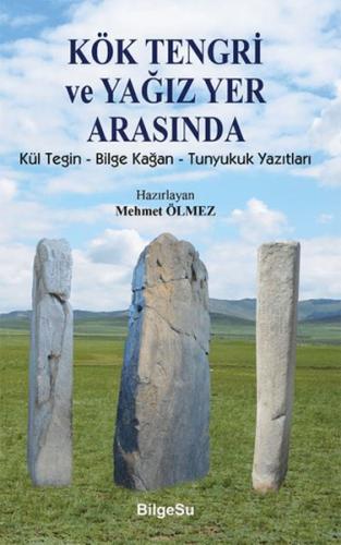 Kök Tengri ve Yağız Yer Arasında Kül Tegin – Bilgi Kağan – Tunyukuk Yazıtları