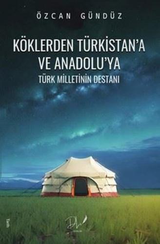 Köklerden Türkistan'a ve Anadolu'ya - Türk Milletlerin Destanı