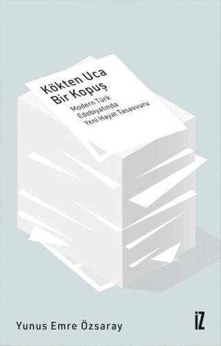 Kökten Uca Bir Kopuş - Modern Türk Edebiyatında Yeni Hayat Tasavvuru |