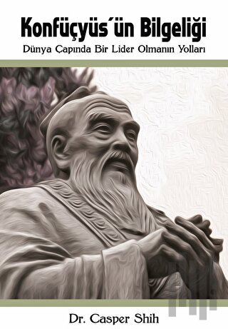 Konfüçyüs'ün Bilgeliği: Dünya Çapında Bir Lider Olmanın Yolları | Kita