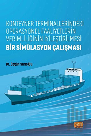 Konteyner Terminallerindeki Operasyonel Faaliyetlerin Verimliliğinin İyileştirilmesi: Bir Simülasyon Çalışması